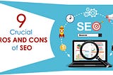 9 crucial pros and cons of Search Engine Optimization
