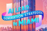 AI Lead Generation Strategies in Miami — Boost Your Business