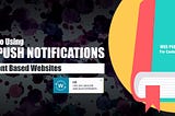 A Guide To Using Web Push Notifications For Content Based Websites