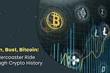 Boom, Bust, Bitcoin: A Rollercoaster Ride Through Crypto History