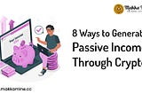 8 Ways to Generate Passive Income Through Crypto | Makkamine
