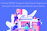 UniLend OMNIS Integrates Bug Bounty Program on ImmuneFi with maximum rewards up to $25,000.🎉🎉🎉