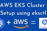 Amazon EKS Cluster Setup using eksctl