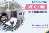 Affordable IVF Clinic in Vadodara