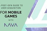 A POST-IDFA GUIDE TO USER ACQUISITION FOR MOBILE GAME