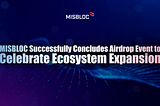 MISBLOC Successfully Concludes Airdrop Event to Celebrate Ecosystem Expansion