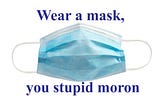 Wear a mask, you stupid moron!