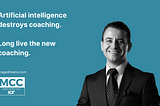 Artificial intelligence destroys coaching. Long live the new coaching.