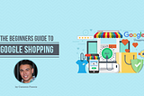 A Beginner’s Guide to Google Shopping