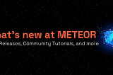 What’s New at Meteor: Beta Releases, Community Tutorials, and More