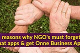 5 reasons why NGO’s must forget chat apps and get Onne Business App