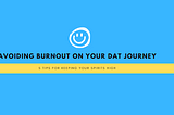 Avoiding burnout on your DAT journey