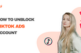 How to unblock TikTok ads account?