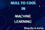 Null to cool in Machine learning: “TRAIN THE MACHINE TO PREDICT THE FUTURE “