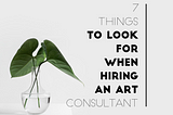 7 Things to Look for When Hiring an Art Consultant