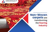 Non-woven carpets are transforming the flooring industry