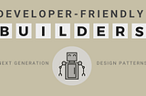 Developer-Friendly Builders