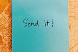 post-it note that says “Send it!”