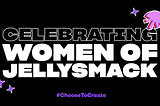 Celebrating Women of Jellysmack