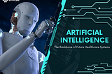 Artificial Intelligence: The Backbone of Future Healthcare Systems