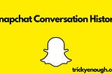 You can View all Conversation on Snapchat and History