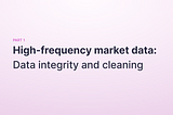 Working with high-frequency market data: Data integrity and cleaning