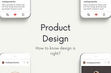 How do you determine you’ve gotten a product’s design right?