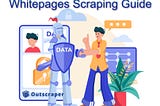 The Ultimate Guide to WhitePages Scraping: Tips, Tricks, and Best Practices