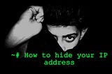 How to hide your IP address.