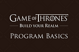 Game of Thrones: Build Your Realm Program Basics