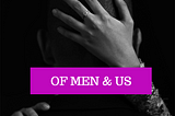 Of Men & Us