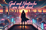 God and Nietzsche are Both Dead