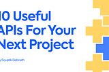 10 Useful APIs For Your Next Project