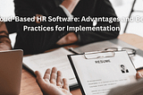 Cloud-Based HR Software: Advantages and Best Practices for Implementation