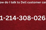 How do I talk to Dell customer care | Dell Customer Service