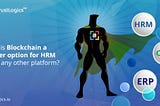 Why is Blockchain a better option for HRM than any other platform?