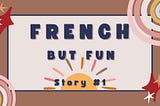 French, but Fun — Story #1