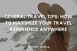 General Travel Tips: How to Maximize Your Travel Experience Anywhere | Jeffrey Nessia | Travel