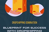 Dropshipping Domination (Blueprint for Success with Dropshipping)