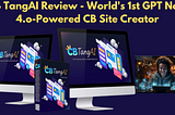 CB TangAI Review — World’s 1st GPT New 4.o-Powered CB Site Creator