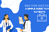 SEO for Doctors: A Simple Guide to More Patients