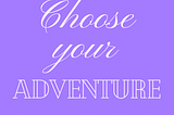 Choose your adventure