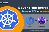 Ditch the Annotations: Kubernetes Gateway API on Amazon EKS
