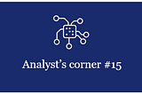 Analyst’s corner digest #15