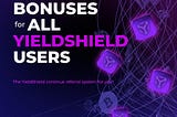 Bonuses for all YieldShield users.