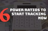6 Power Ratios to Start Tracking Now