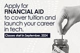 Apply for Financial Aid to cover Tuition and Launch your Career in Tech.
