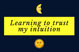 Learning to trust my intuition