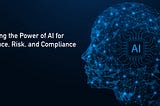 Unleashing the Power of AI for Governance, Risk, and Compliance (GRC)