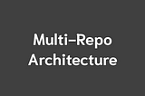 Multi-Repo Architecture